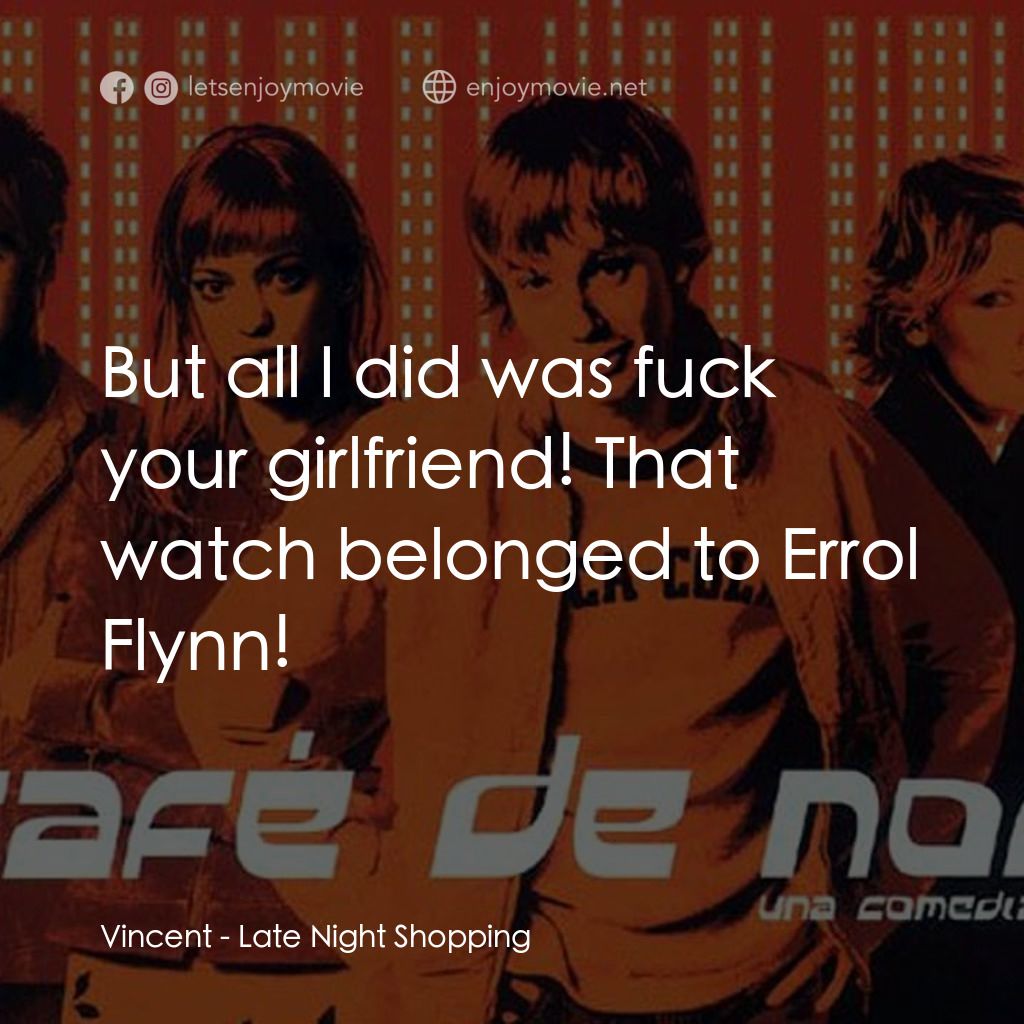 深夜瘋狂追女記電影對白：Vincent: But all I did was fuck your girlfriend! That watch belonged to Errol Fly