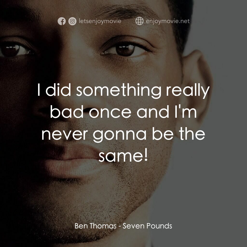 七生有幸電影對白：Ben Thomas:  I did something really bad once and I'm never gonna be the same!