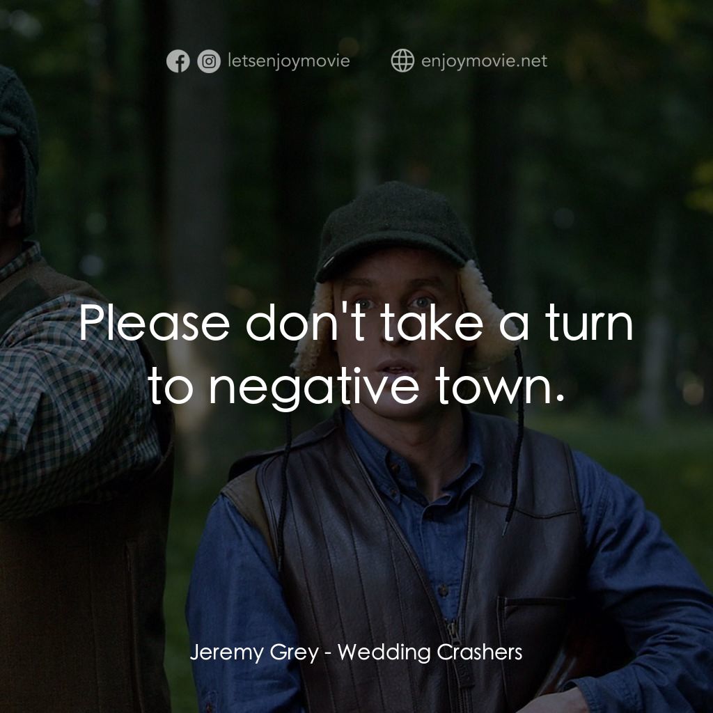 婚禮終結者電影對白：Jeremy Grey: Please don't take a turn to negative town.