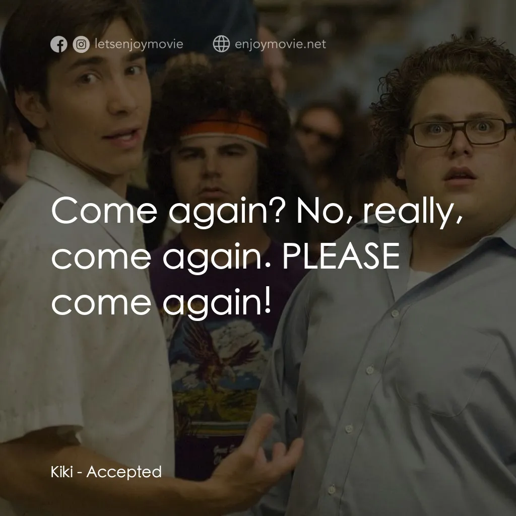 錄取通知電影對白：Kiki: Come again? No, really, come again. PLEASE come again!
