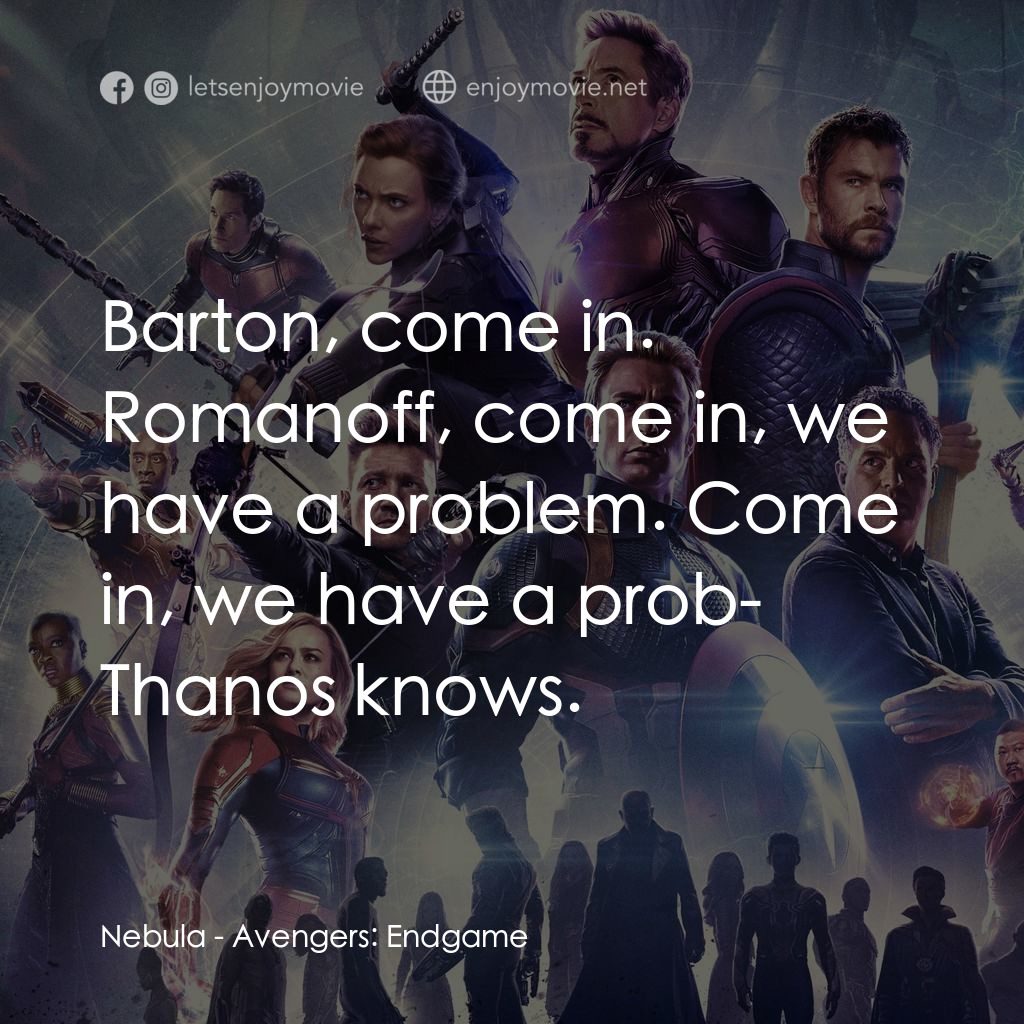 復仇者聯盟4 : 終局之戰電影對白：Nebula: Barton, come in. Romanoff, come in, we have a problem. Come in, we have a