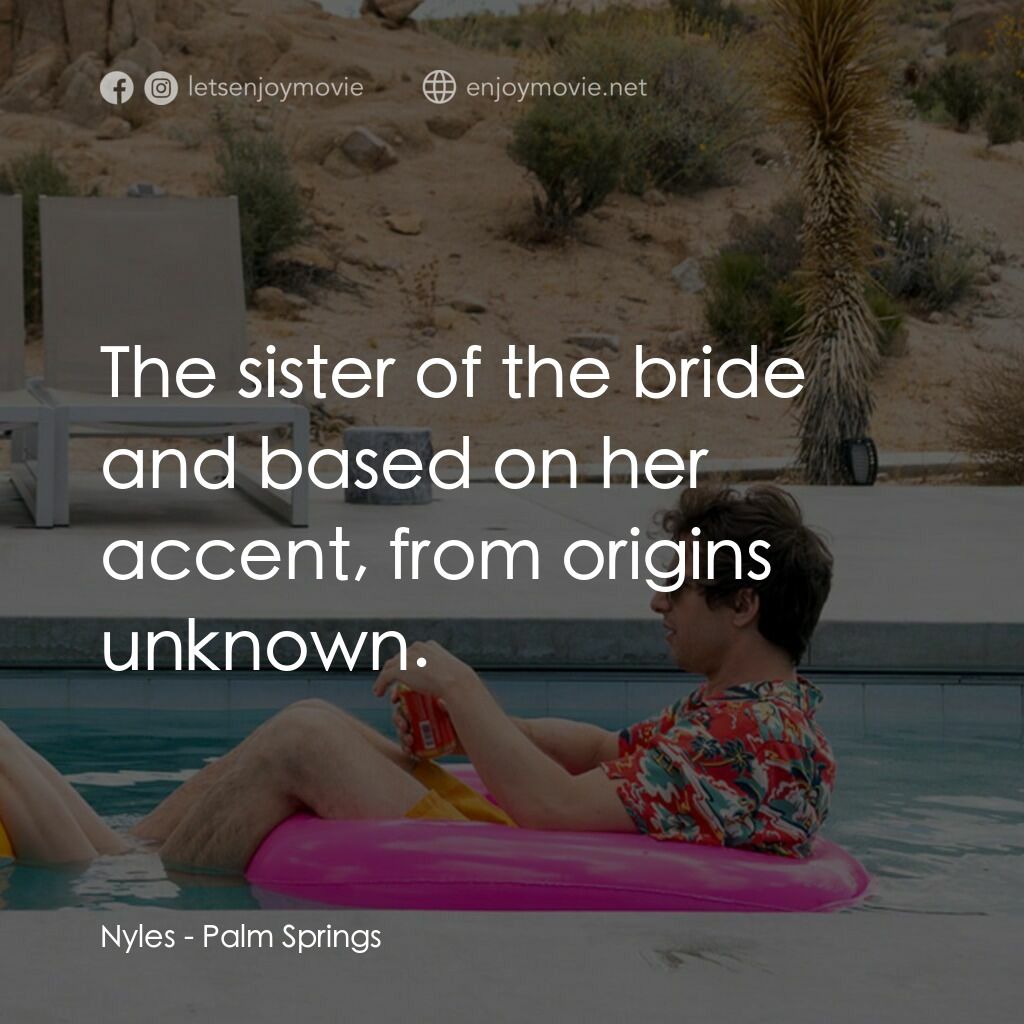 Palm Springs：戀愛假期無限LOOP電影對白：Nyles:  The sister of the bride and based on her accent, from origins unknown.