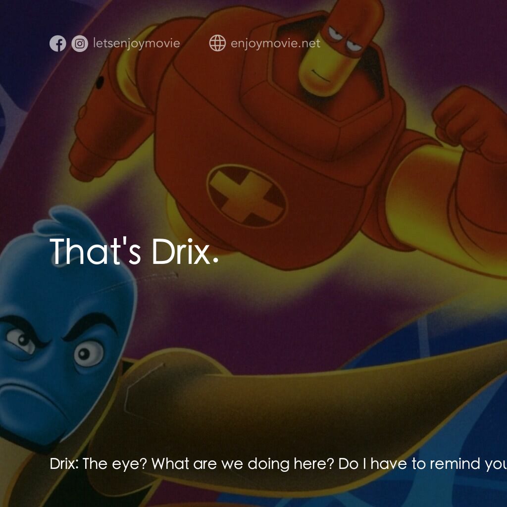 抗體奇俠電影對白：Drix:  The eye? What are we doing here? Do I have to remind you that I am on a st