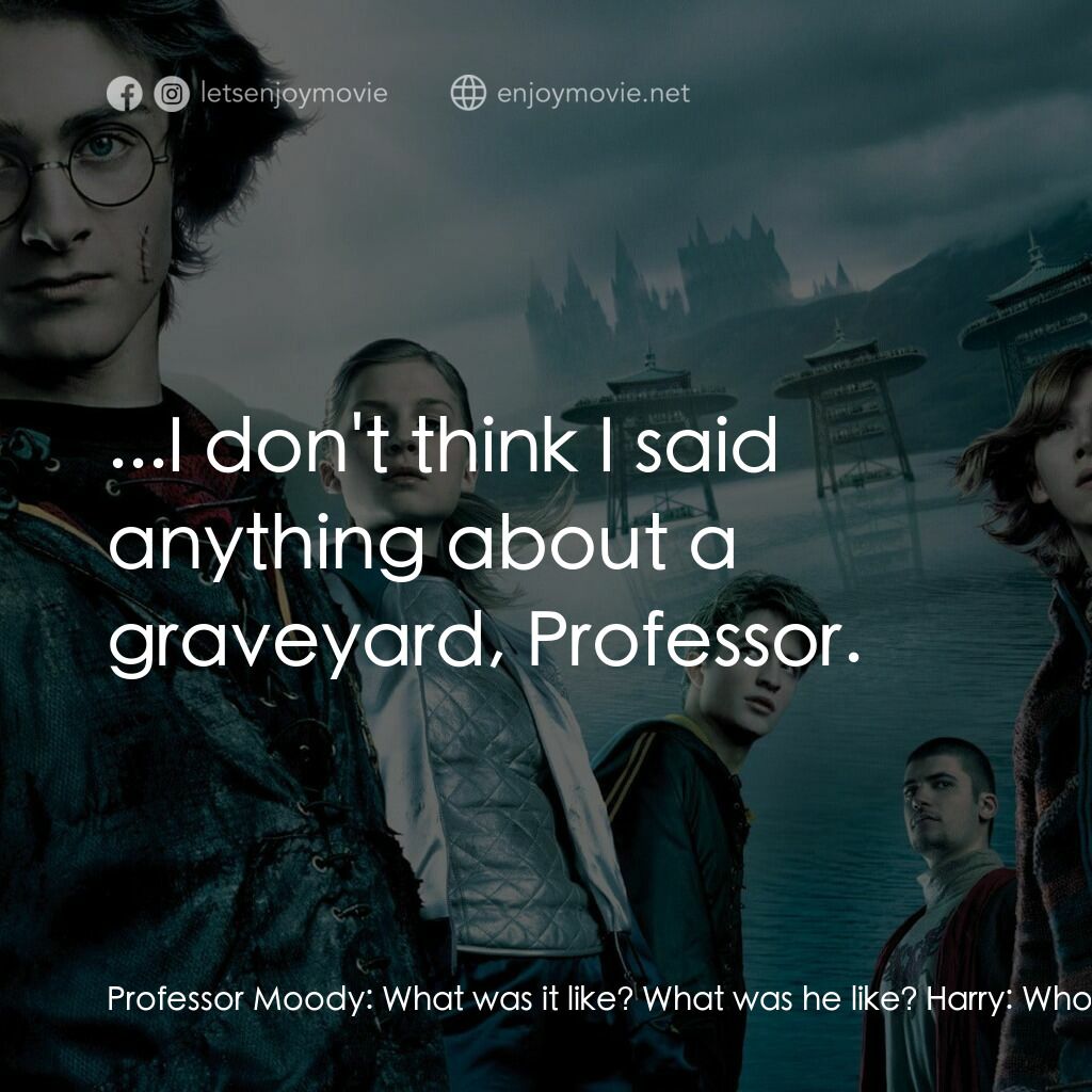 哈利波特：火盃的考驗電影對白：Professor Moody:  What was it like? What was he like? Harry:  Who? Professor Mood