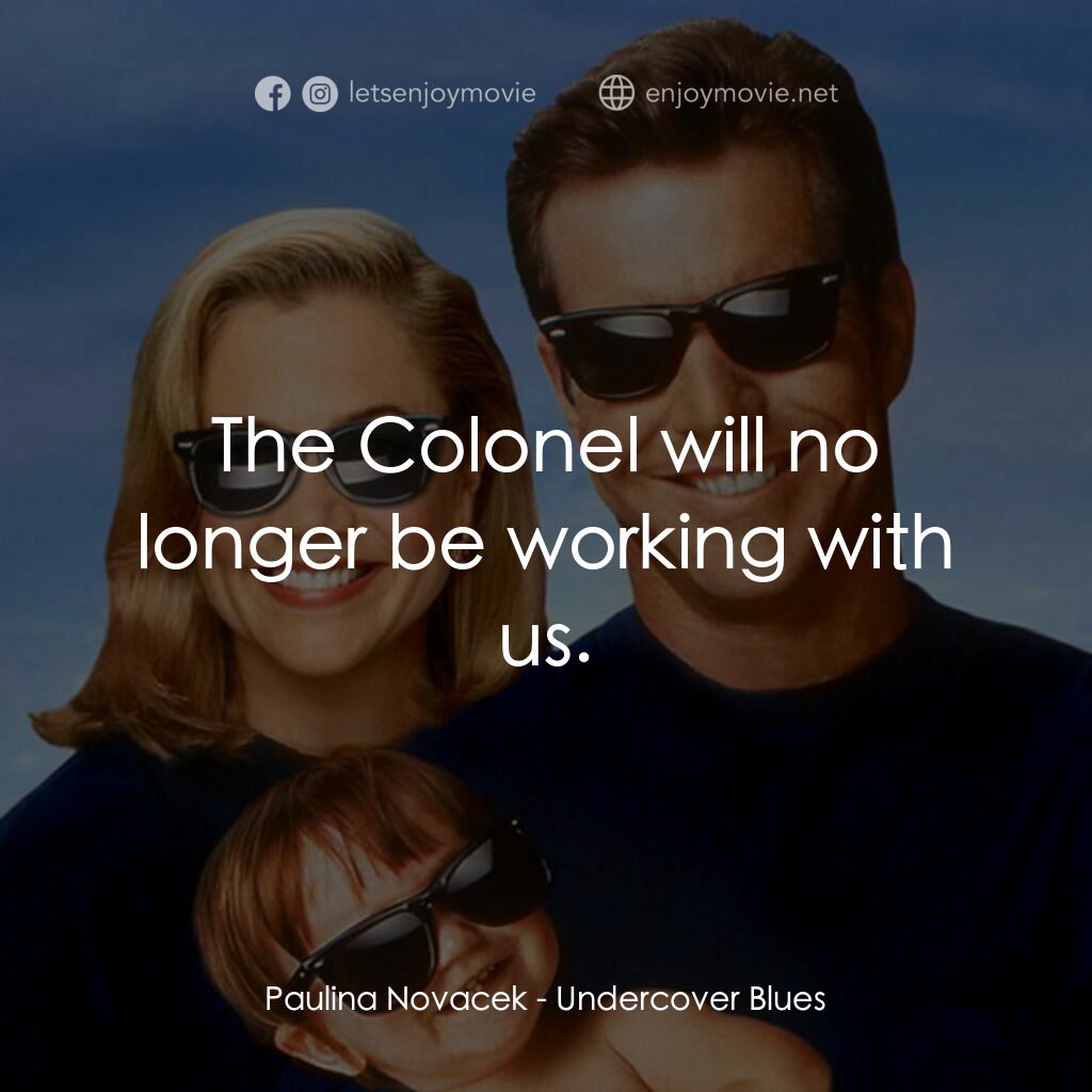 特務家族電影對白：Paulina Novacek:  The Colonel will no longer be working with us.