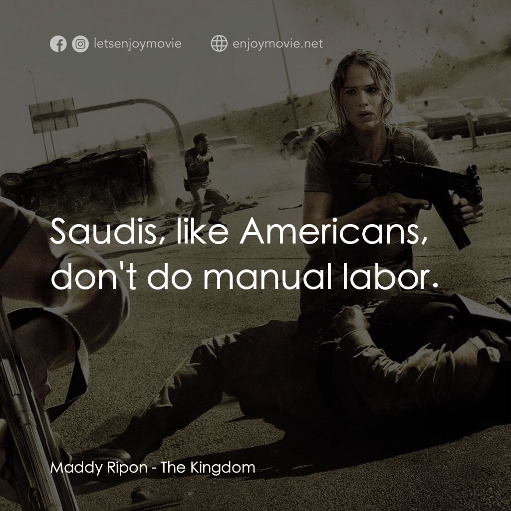 反恐戰場電影對白：Maddy Ripon: Saudis, like Americans, don't do manual labor.