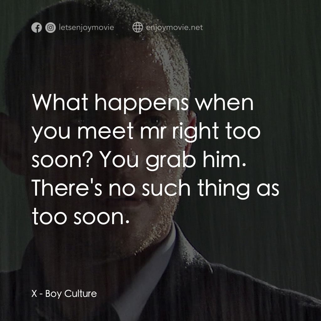 男國少年夢電影對白：X: What happens when you meet mr right too soon? You grab him. There's no such th