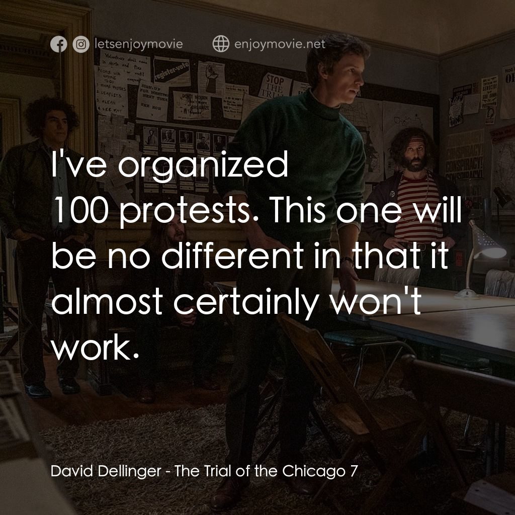 芝加哥七人案：驚世審判電影對白：David Dellinger: I've organized 100 protests. This one will be no different in th