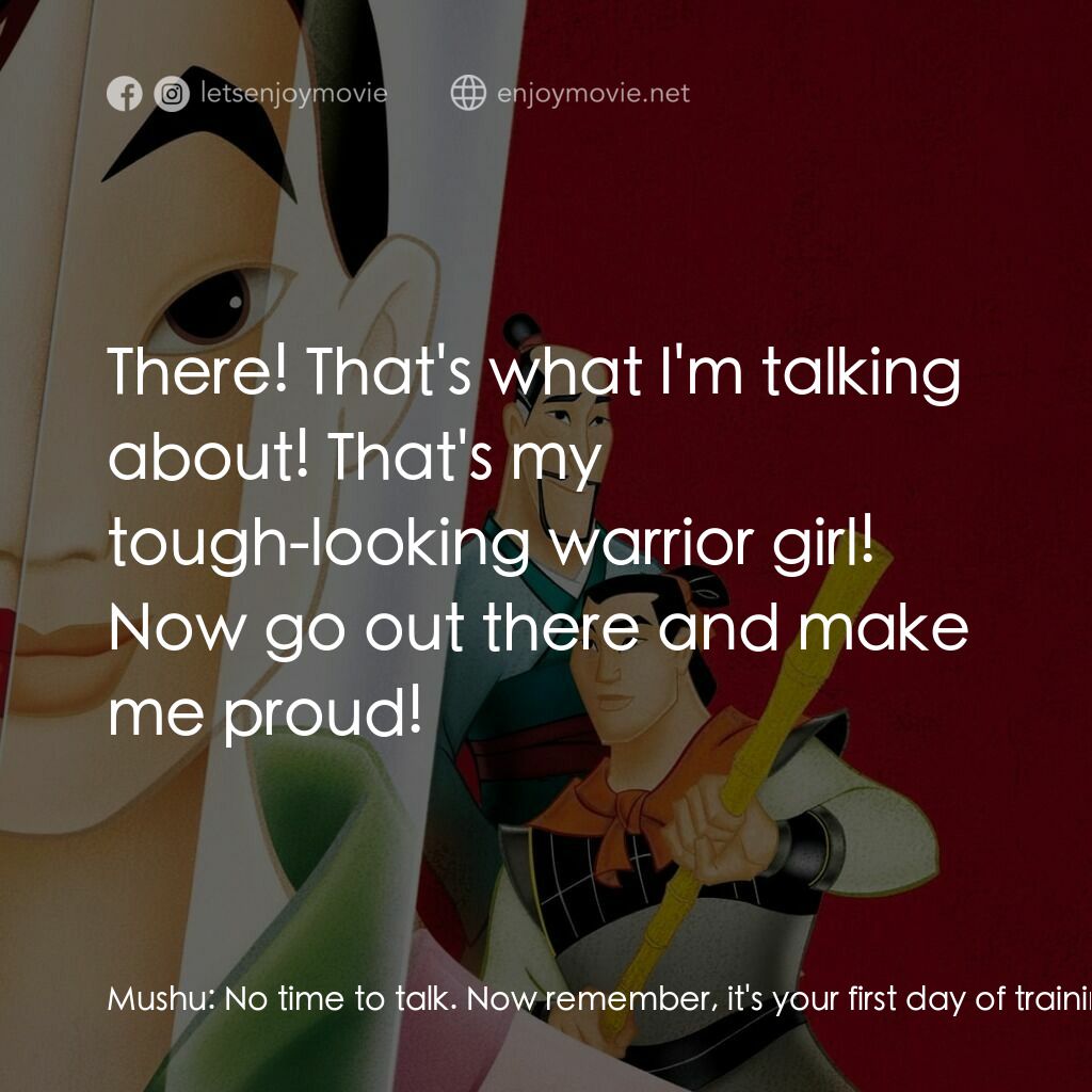 花木蘭電影對白：Mushu:  No time to talk. Now remember, it's your first day of trainin', so listen