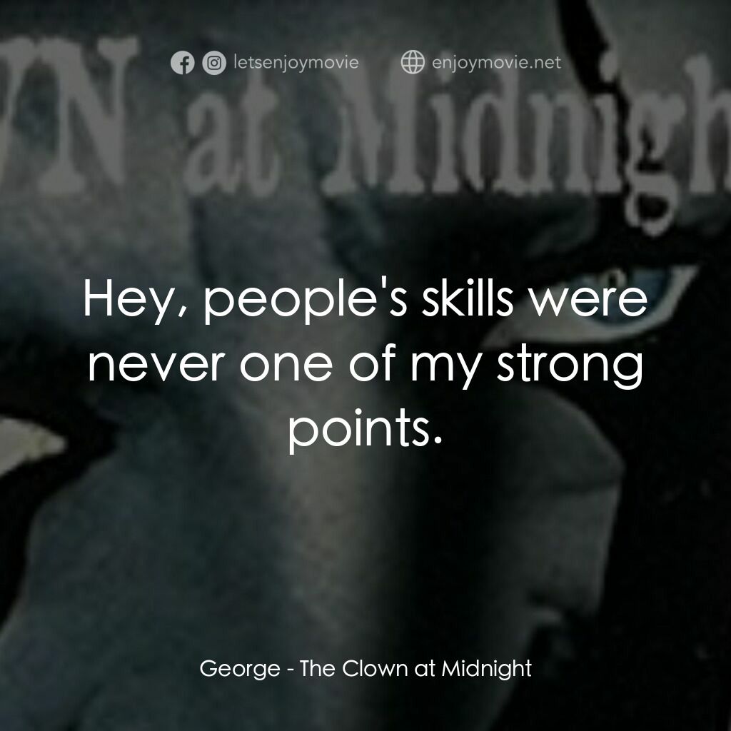 The Clown at Midnight電影對白：George:  Hey, people's skills were never one of my strong points.