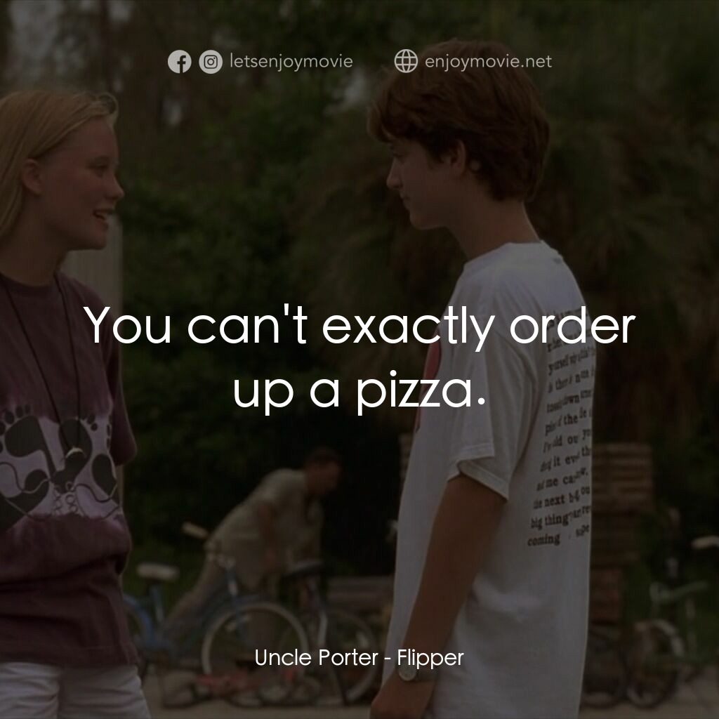 動感小飛拍電影對白：Uncle Porter:  You can't exactly order up a pizza.
