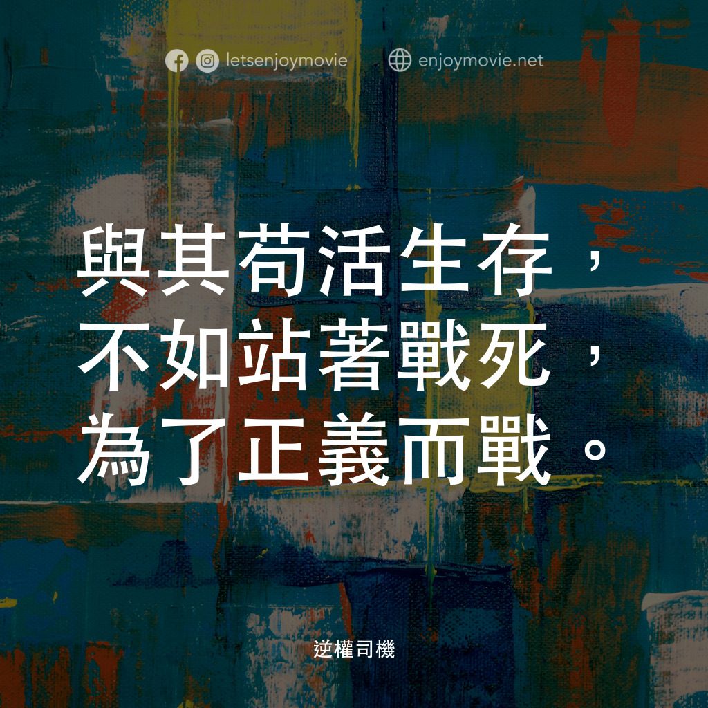 逆權司機電影對白：與其苟活生存，不如站著戰死，為了正義而戰。