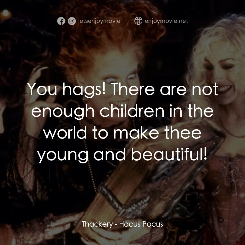 女巫也瘋狂電影對白：Thackery: You hags! There are not enough children in the world to make thee young