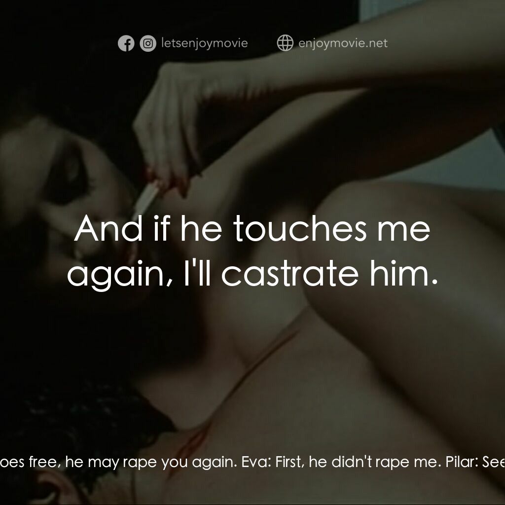 鬥牛士電影對白：Policía 1º:  If he goes free, he may rape you again. Eva:  First, he didn't rape 
