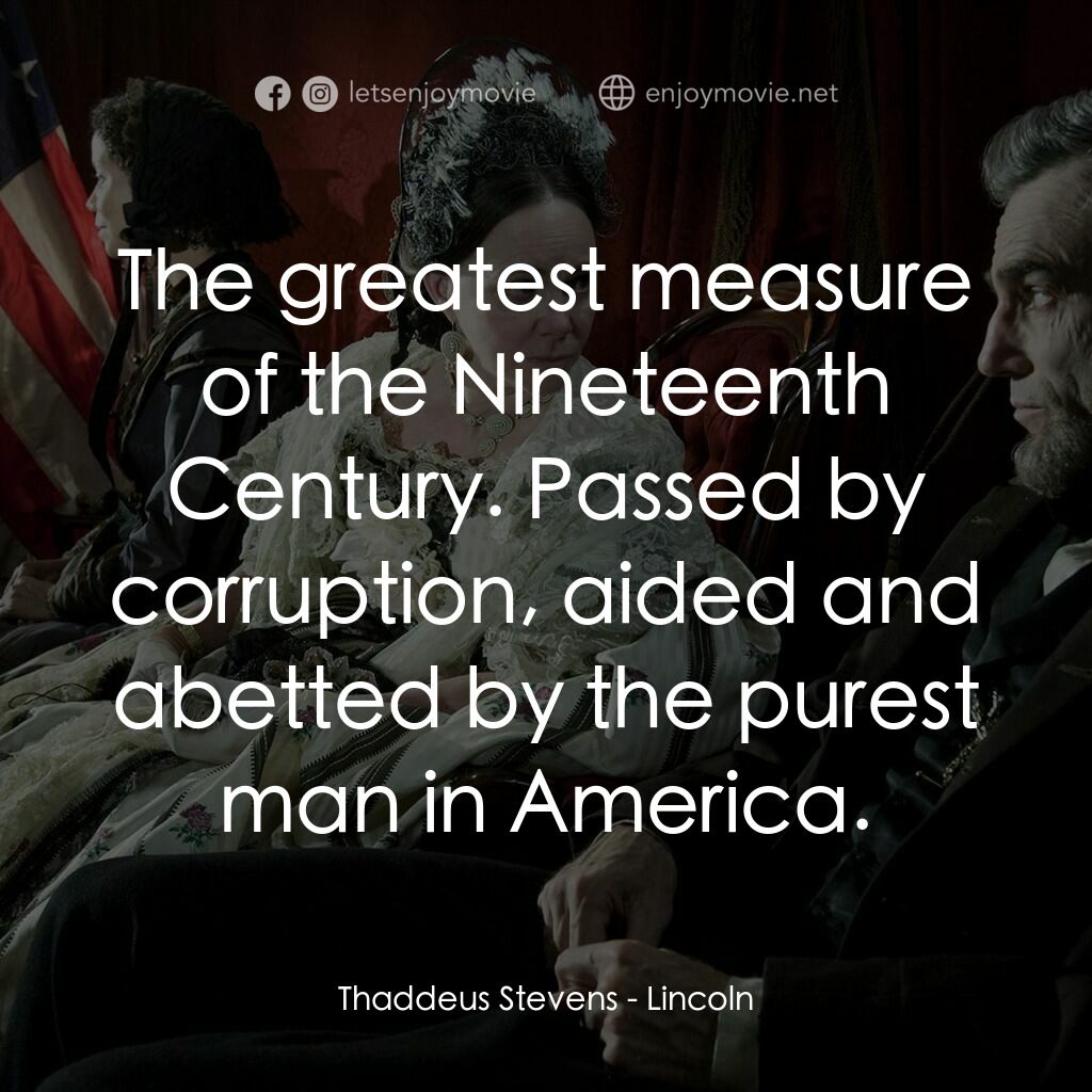 林肯電影對白：Thaddeus Stevens:  The greatest measure of the Nineteenth Century. Passed by corr