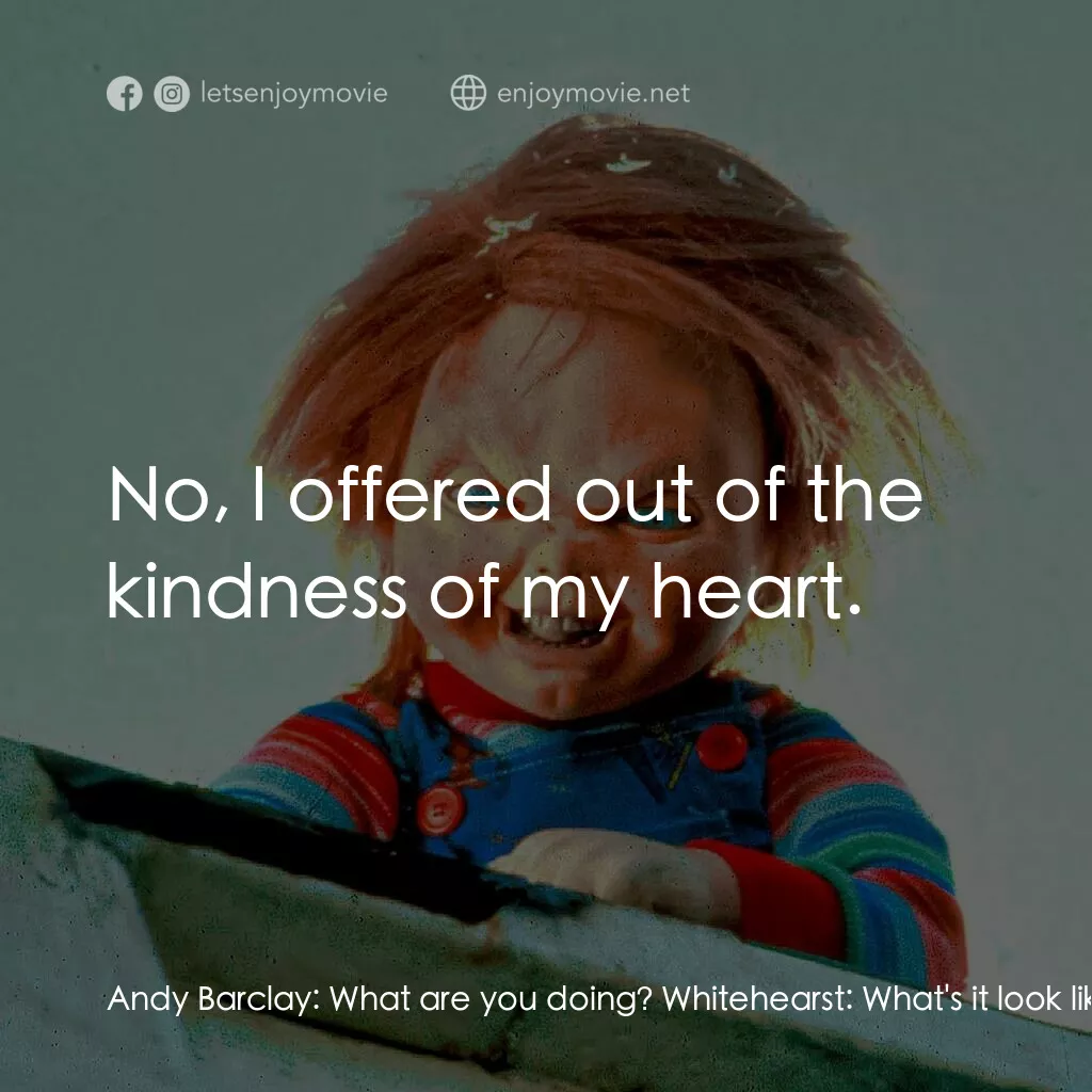 娃鬼回魂3電影對白：Andy Barclay:  What are you doing? Whitehearst:  What's it look like? I'm polishi