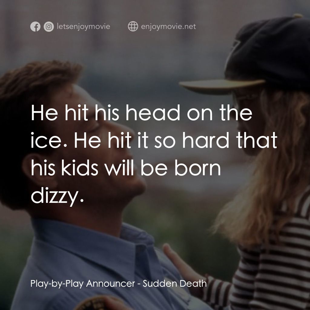 絕命殺陣經典對白：Play-by-Play Announcer: He hit his head on the ice. He hit it so hard that his kids will be born dizz