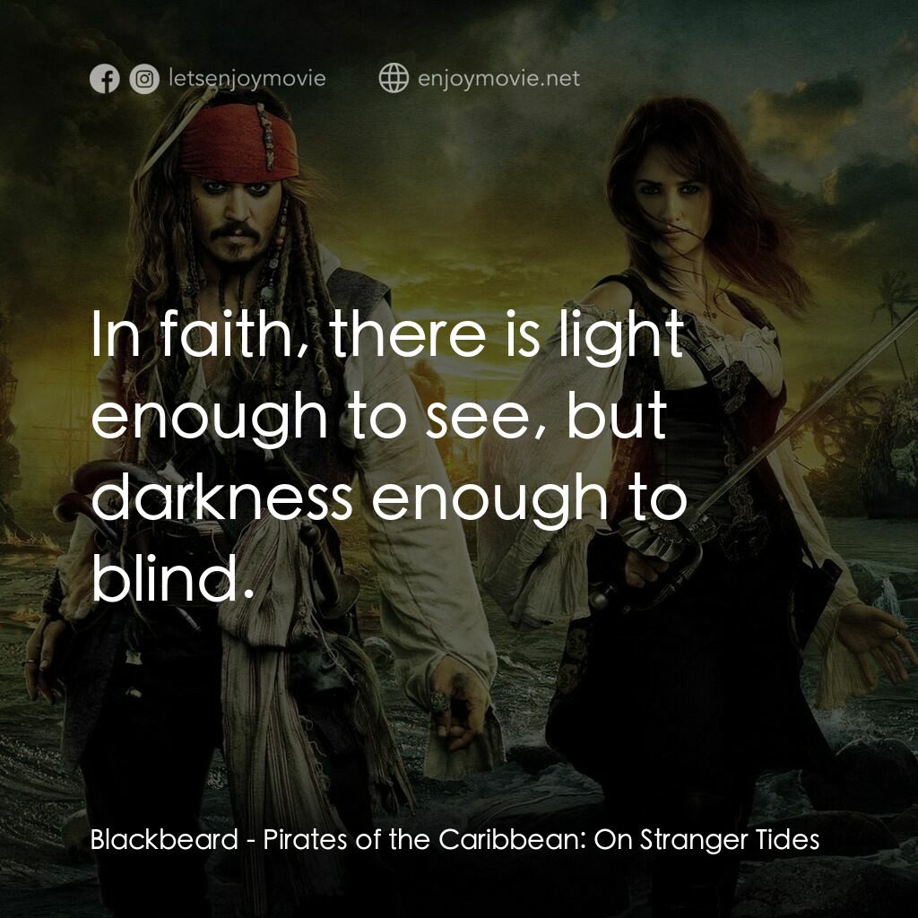加勒比海盜：魔盜狂潮電影對白：Blackbeard:  In faith, there is light enough to see, but darkness enough to blind