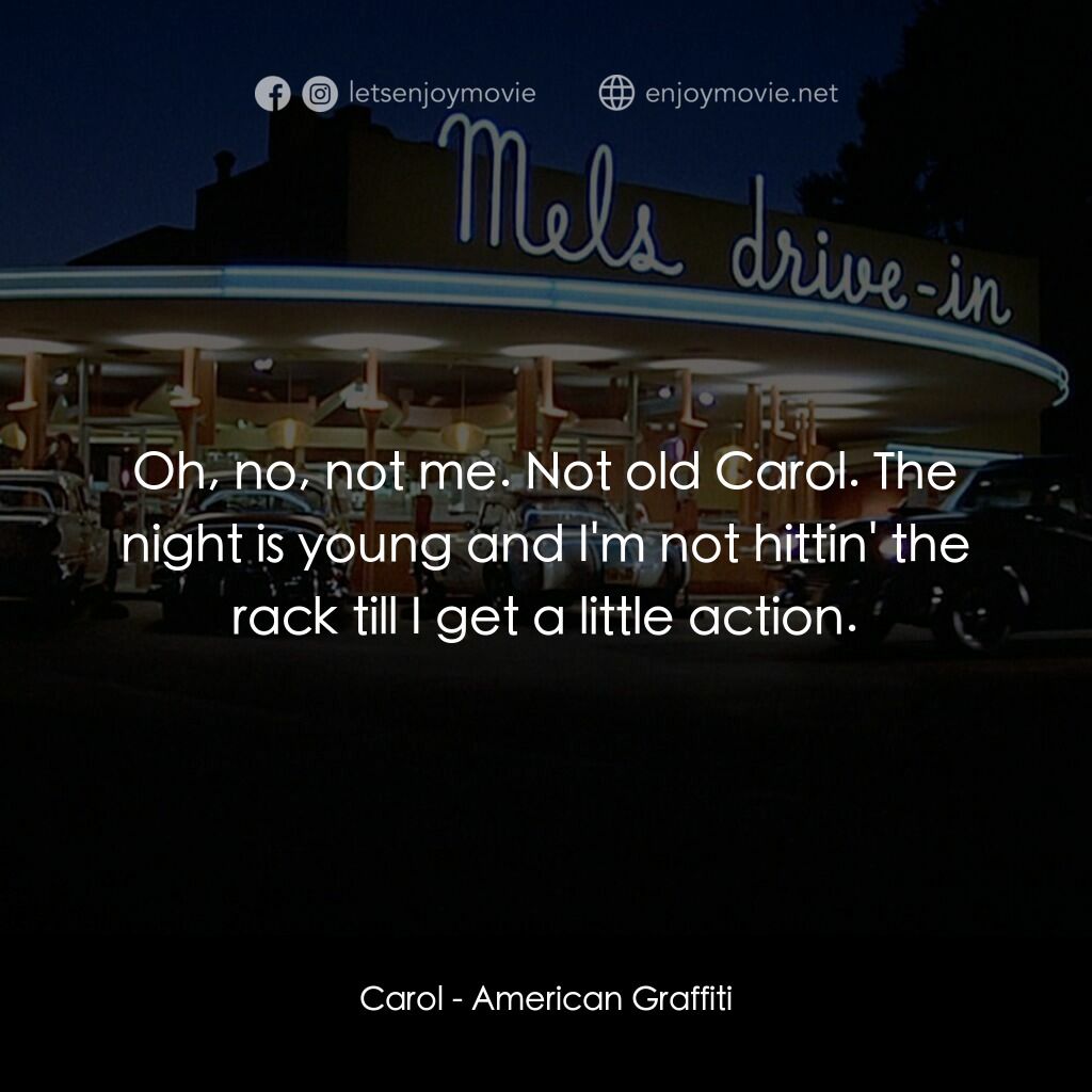 美國風情畫電影對白：Carol:  Oh, no, not me. Not old Carol. The night is young and I'm not hittin' the