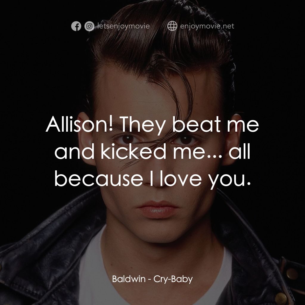 哭泣寶貝電影對白：Baldwin: Allison! They beat me and kicked me... all because I love you.