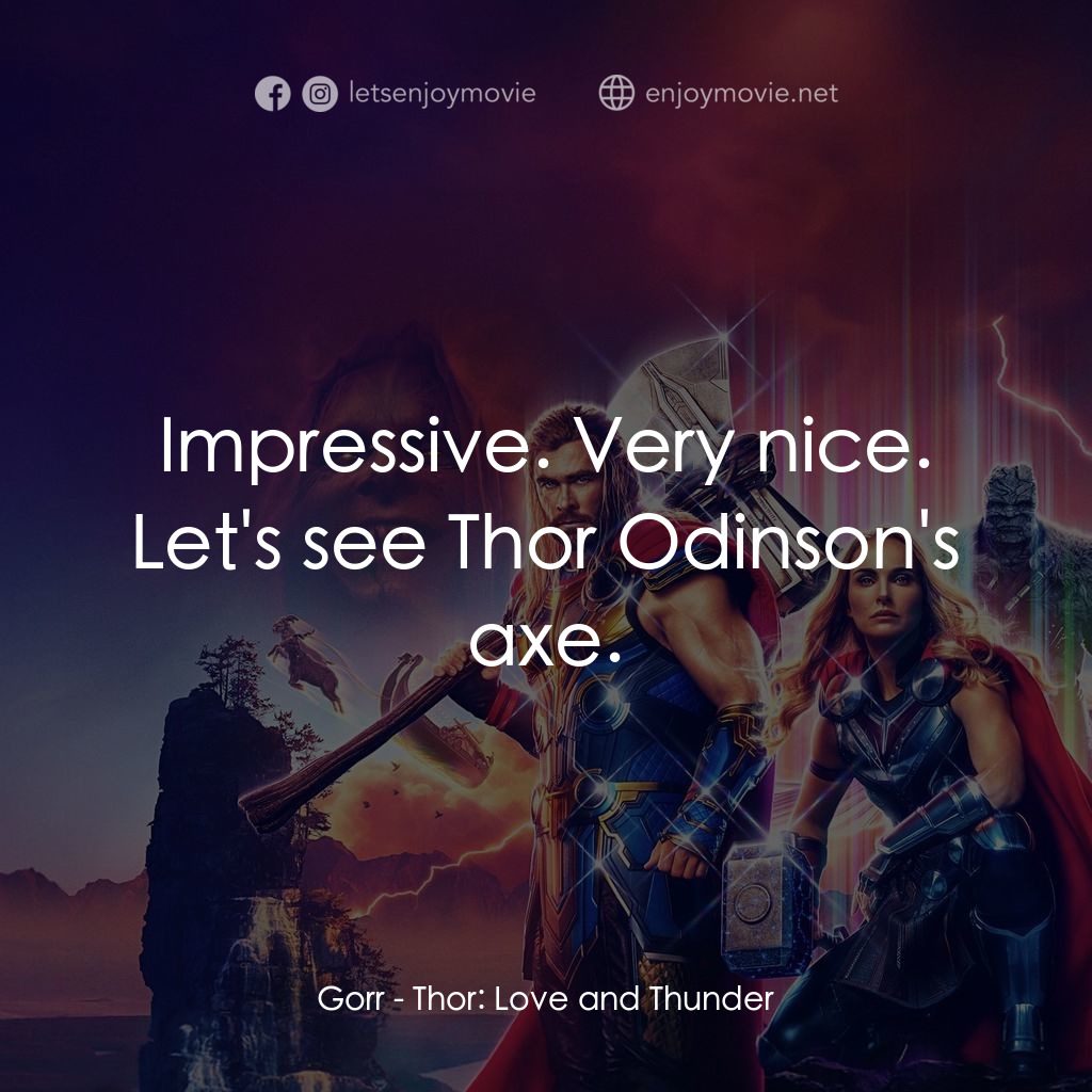 雷神索爾：愛與雷霆電影對白：Gorr: Impressive. Very nice. Let's see Thor Odinson's axe.
