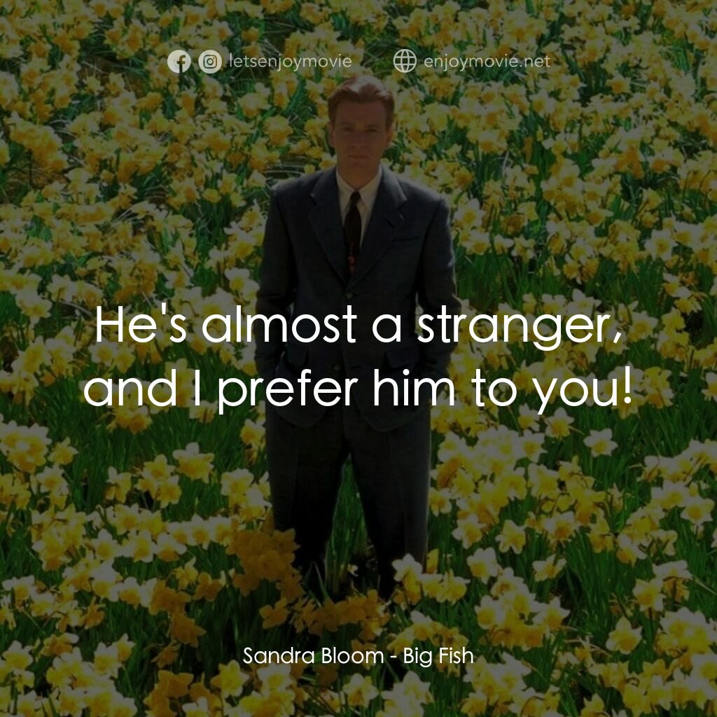 大智若魚電影對白：Sandra Bloom:  He's almost a stranger, and I prefer him to you!