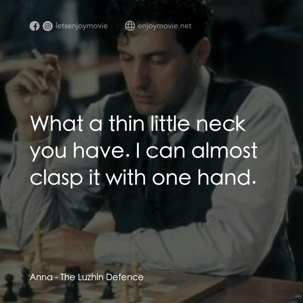 The Luzhin Defence電影對白：Anna:  What a thin little neck you have. I can almost clasp it with one hand.