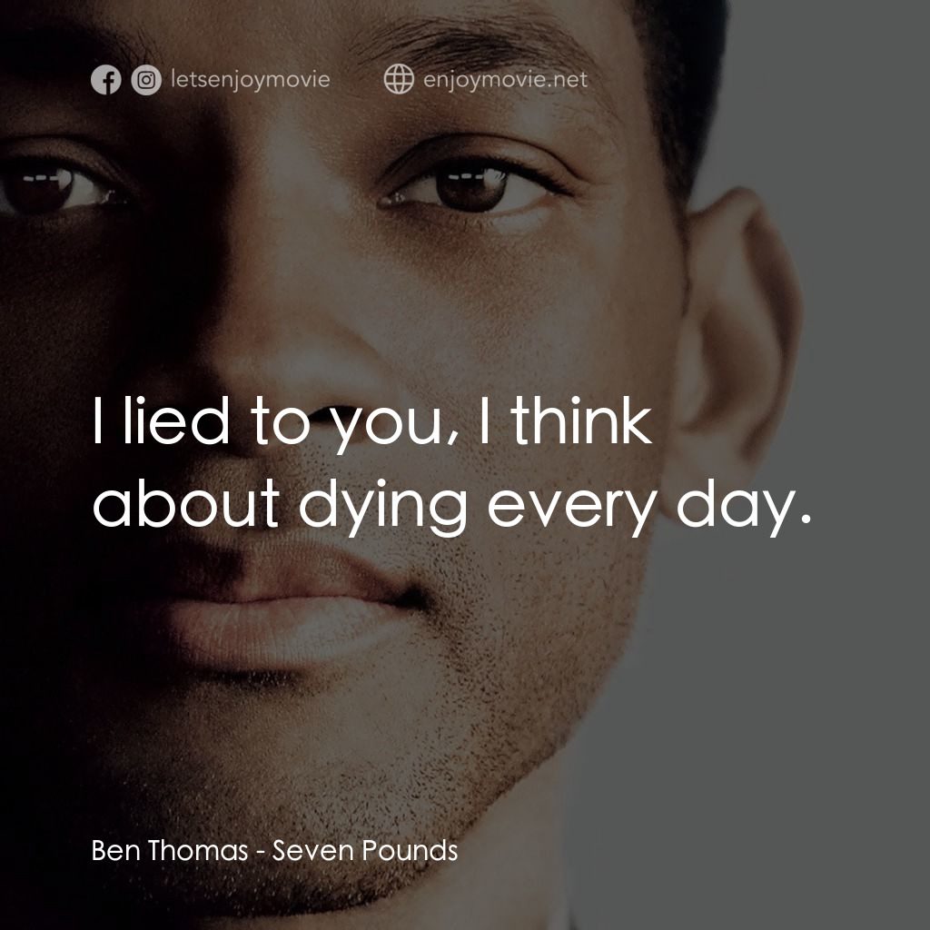 七生有幸電影對白：Ben Thomas: I lied to you, I think about dying every day.