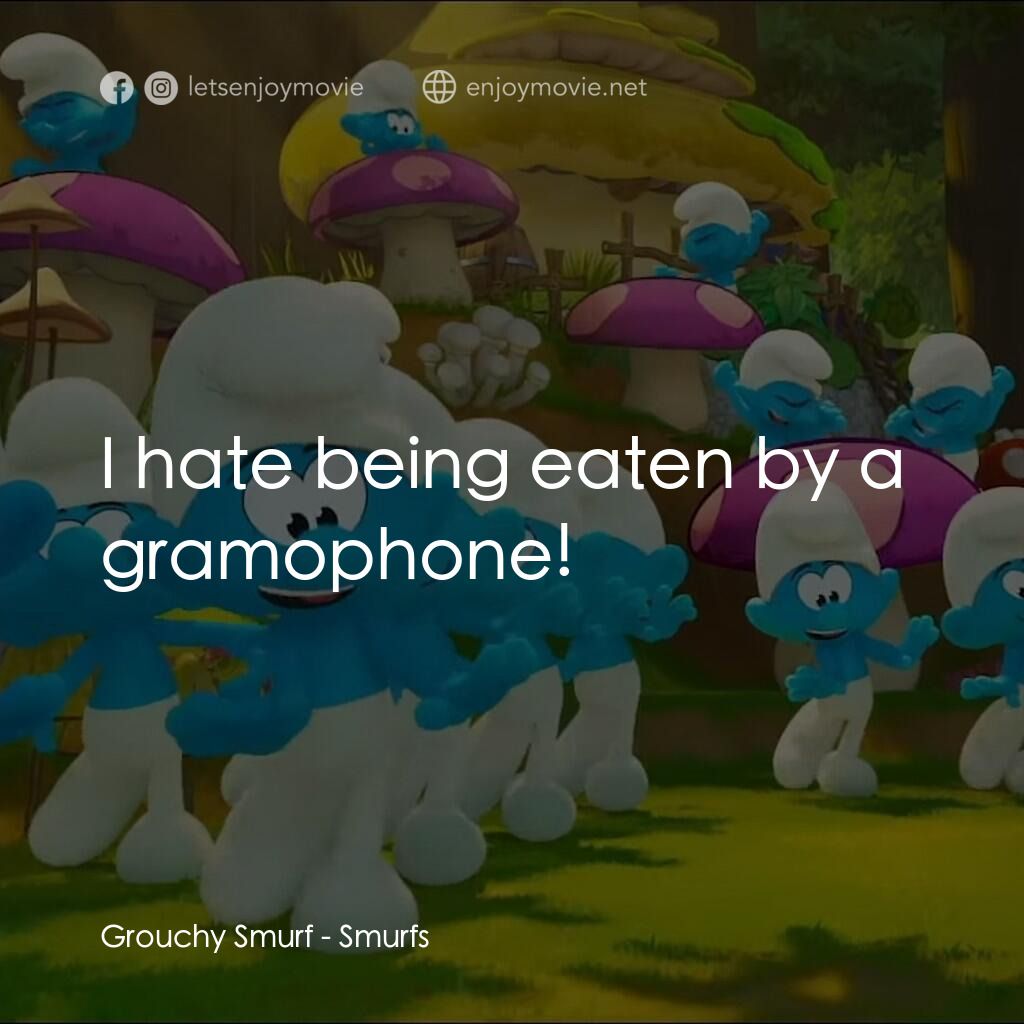 藍精靈大電影電影對白：Grouchy Smurf:  I hate being eaten by a gramophone!