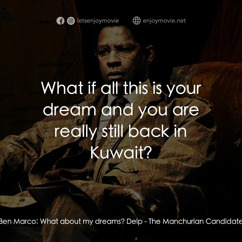 洗腦密令電影對白：Ben Marco:  What about my dreams? Delp:  What if all this is your dream and you a