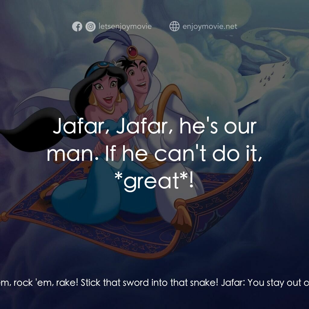 阿拉丁電影對白：Genie:  Rick 'em, rack 'em, rock 'em, rake! Stick that sword into that snake! Jaf