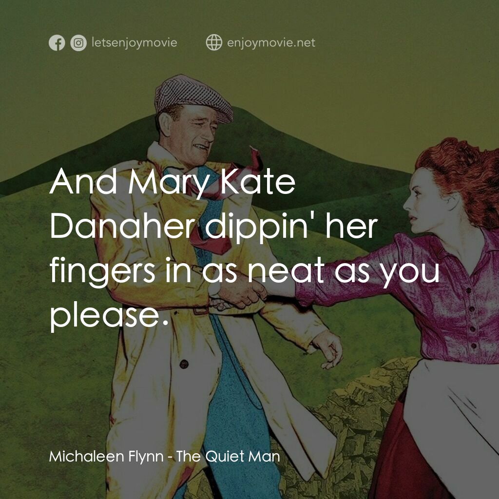 蓬門今始為君開電影對白：Michaleen Flynn:  And Mary Kate Danaher dippin' her fingers in as neat as you ple