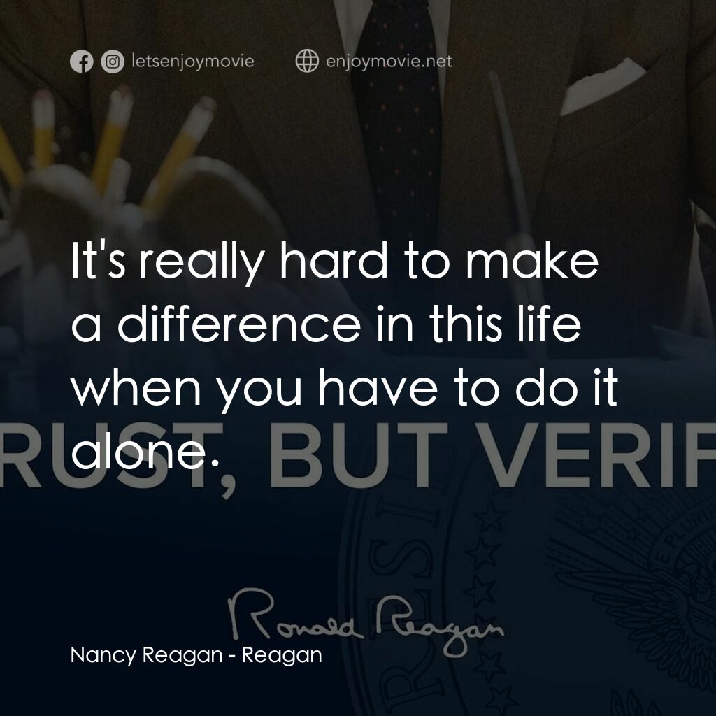 列根電影對白：Nancy Reagan:  It's really hard to make a difference in this life when you have t