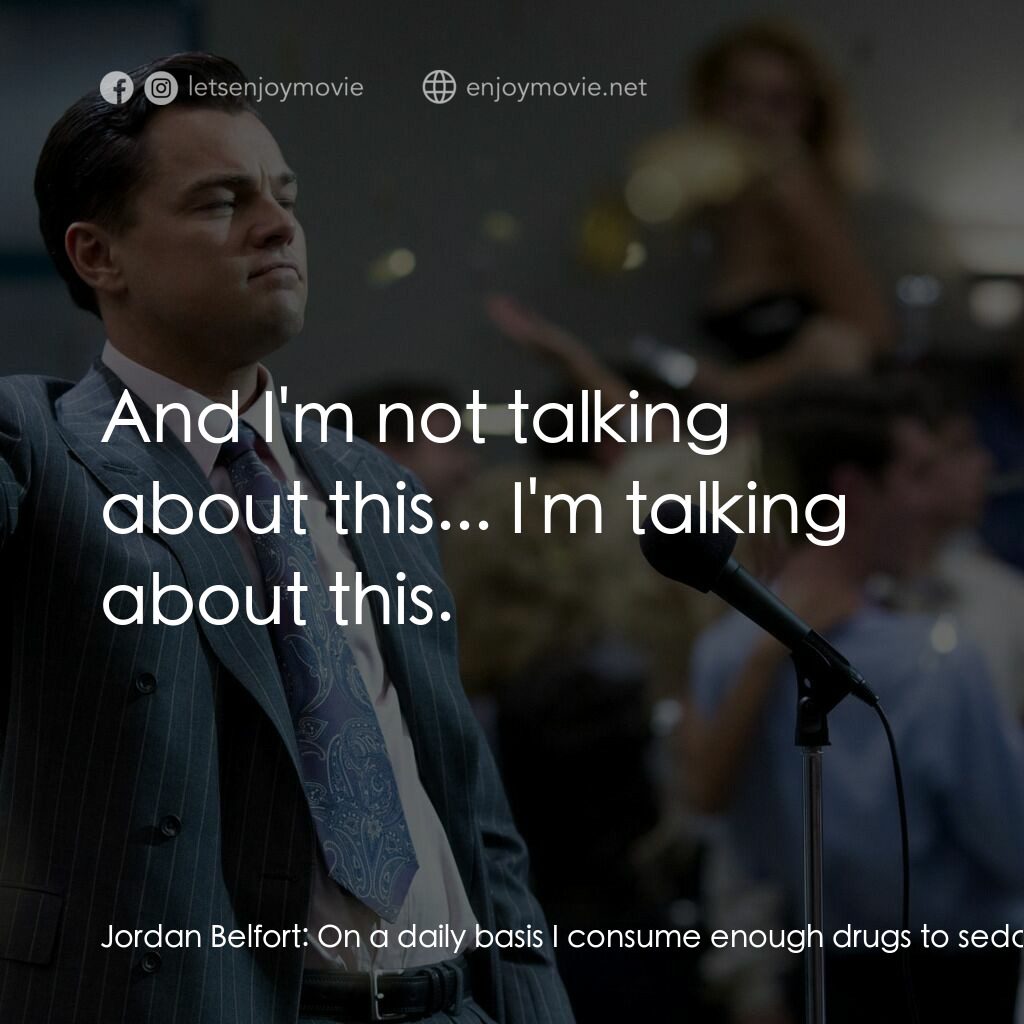 華爾街狼人電影對白：Jordan Belfort:  On a daily basis I consume enough drugs to sedate Manhattan, Lon
