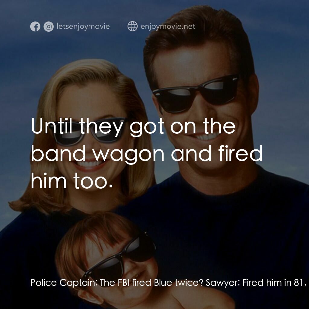 特務家族電影對白：Police Captain:  The FBI fired Blue twice? Sawyer:  Fired him in 81, rehired him 