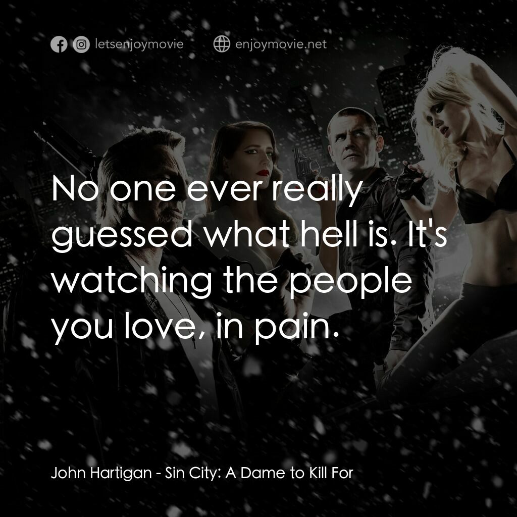 萬惡城市：紅顏奪命電影對白：John Hartigan:  No one ever really guessed what hell is. It's watching the people
