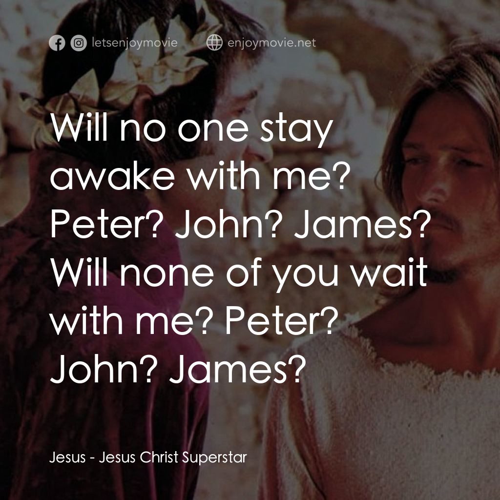 萬世巨星 電影對白：Jesus: Will no one stay awake with me? Peter? John? James? Will none of you wait 