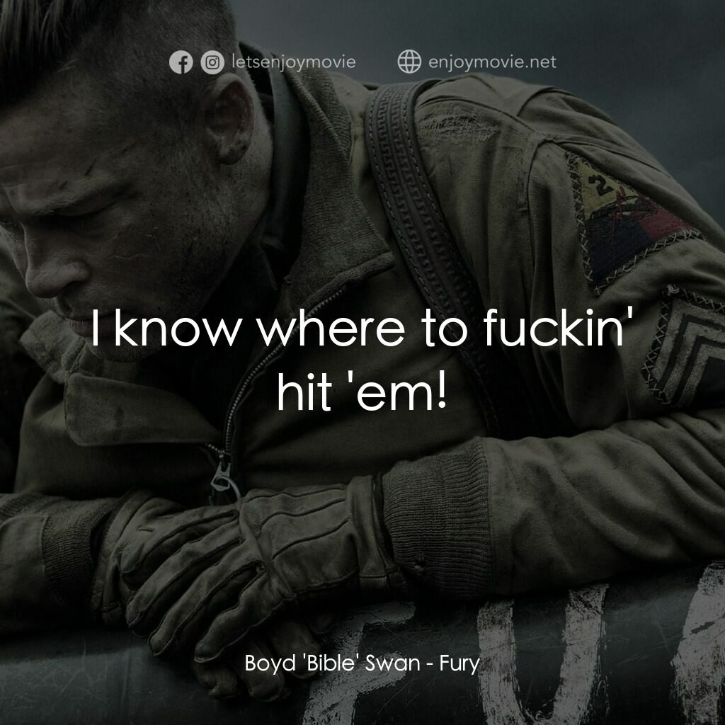 戰逆豪情電影對白：Boyd 'Bible' Swan:  I know where to fuckin' hit 'em!
