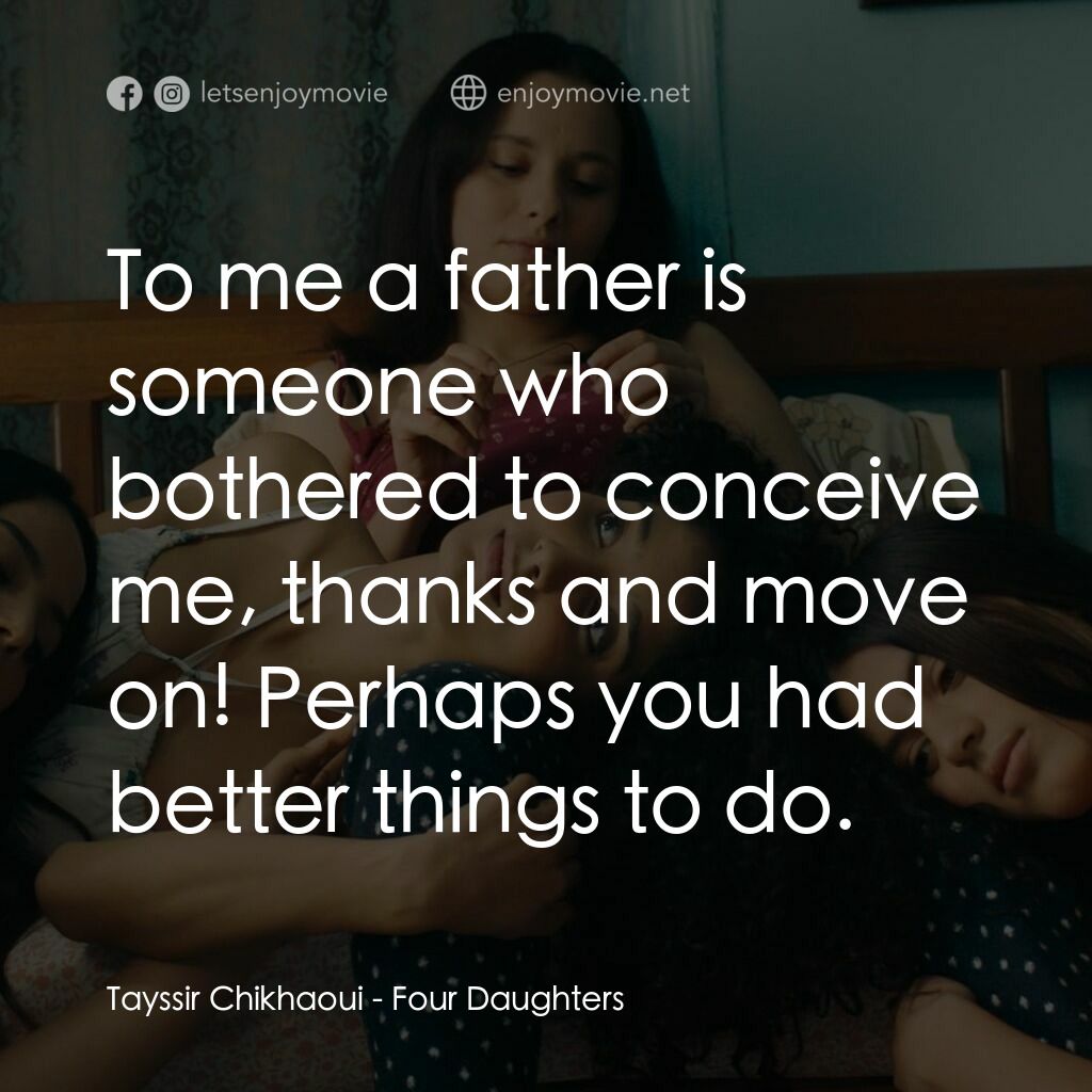 奧爾法的女兒們電影對白：Tayssir Chikhaoui:  To me a father is someone who bothered to conceive me, thanks