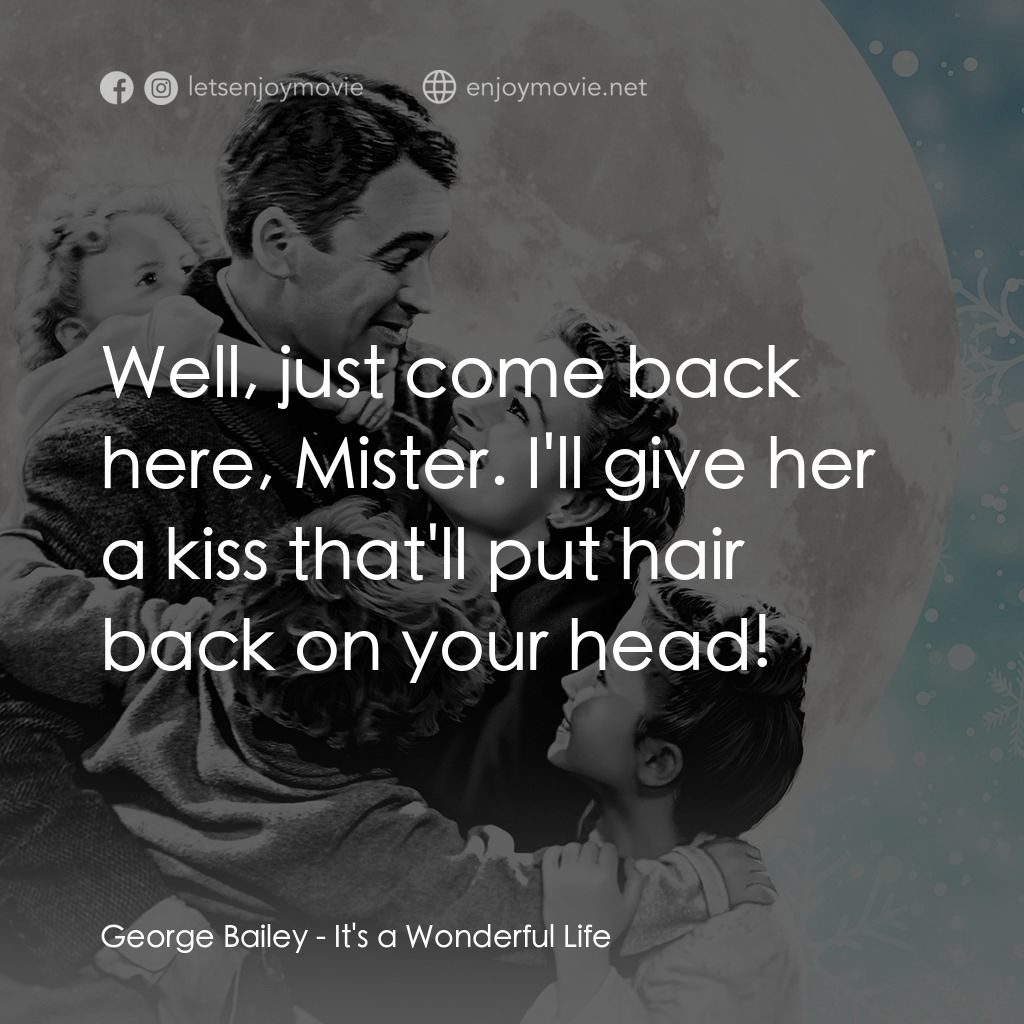 風雲人物電影對白：George Bailey: Well, just come back here, Mister. I'll give her a kiss that'll pu