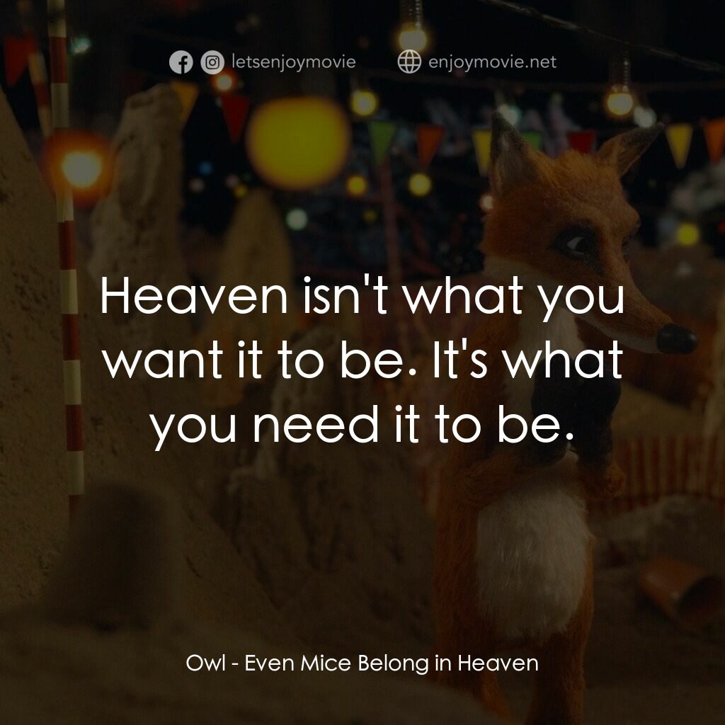 天堂鼠樂園電影對白：Owl:  Heaven isn't what you want it to be. It's what you need it to be.