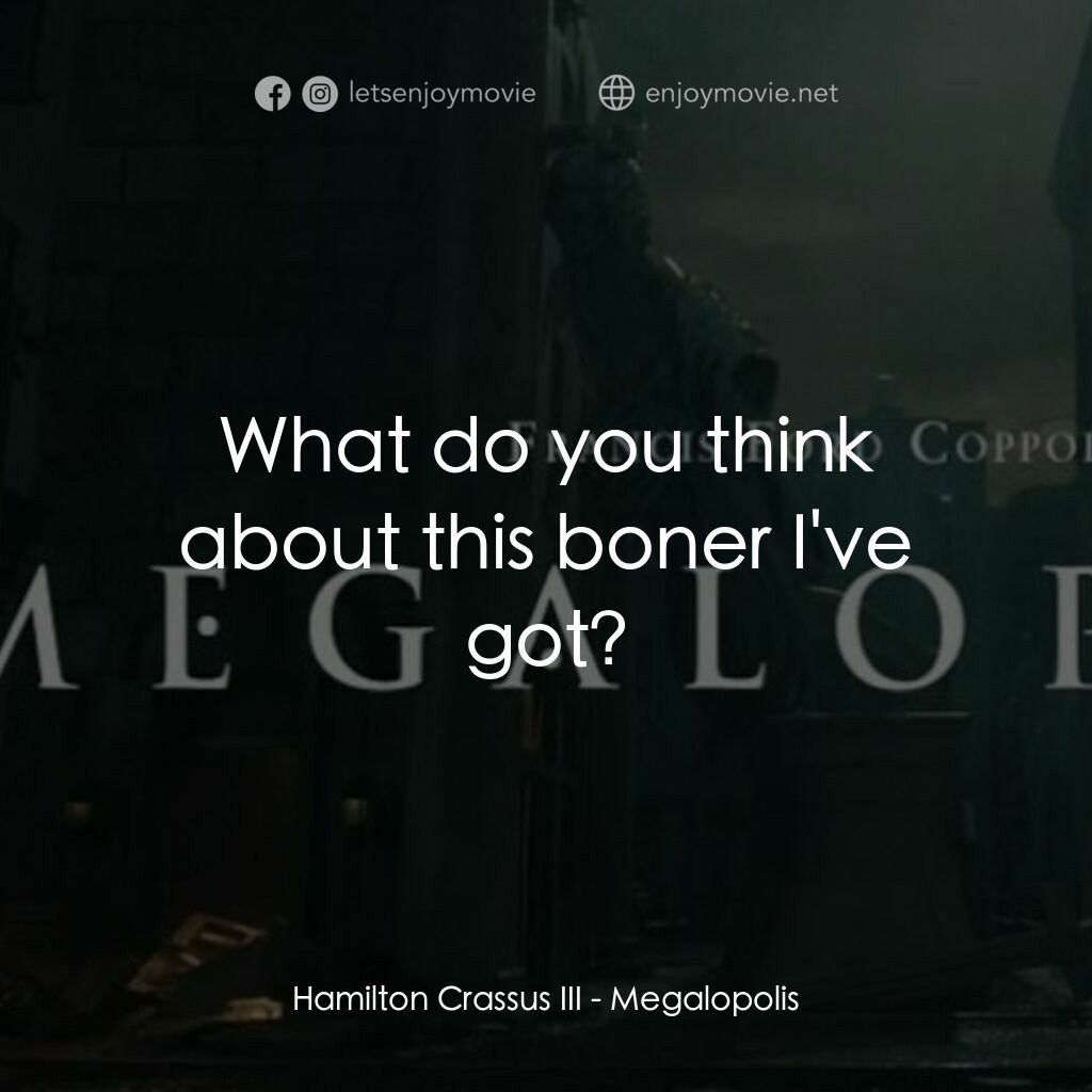 大都會電影對白：Hamilton Crassus III:  What do you think about this boner I've got?