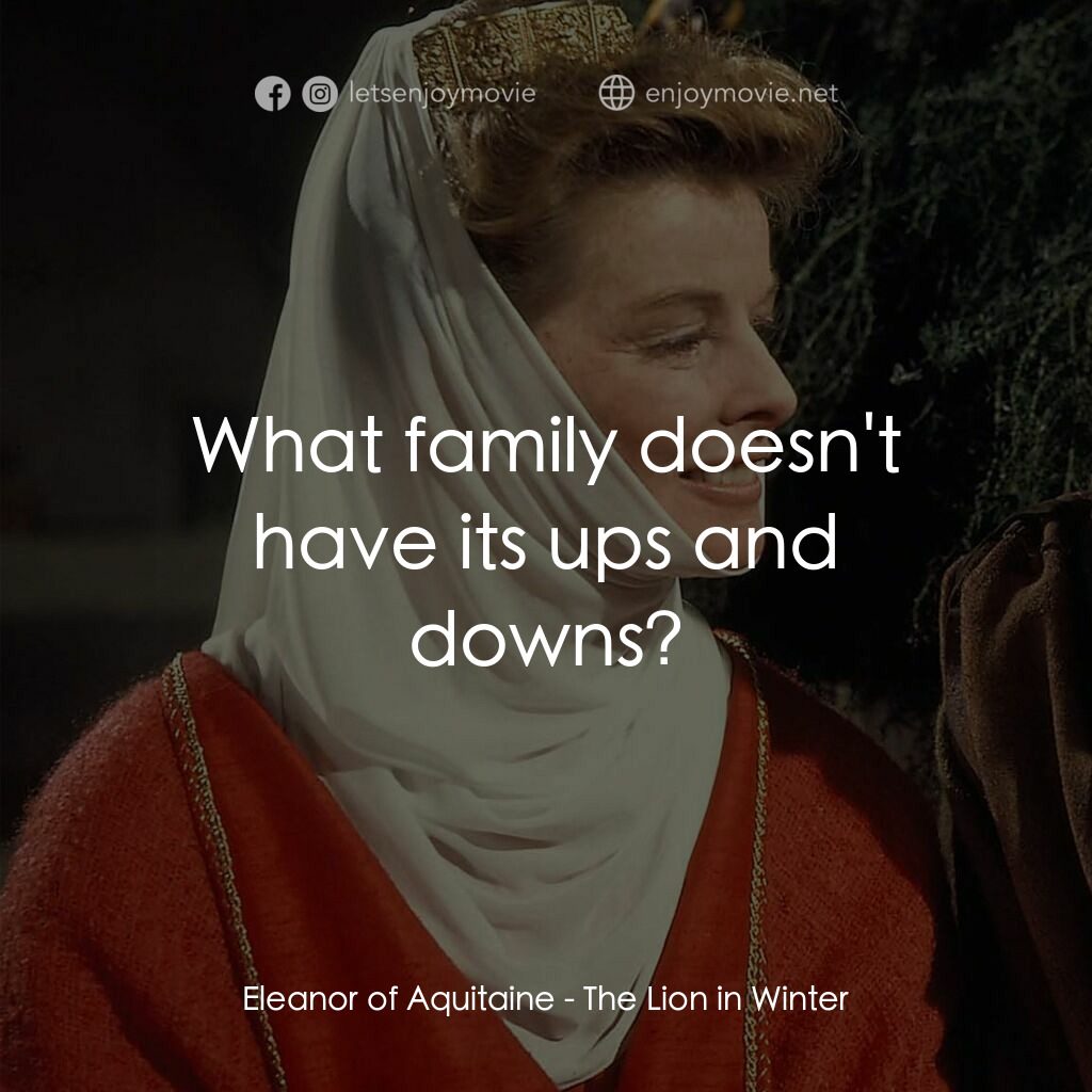 冬之獅電影對白：Eleanor of Aquitaine:  What family doesn't have its ups and downs?
