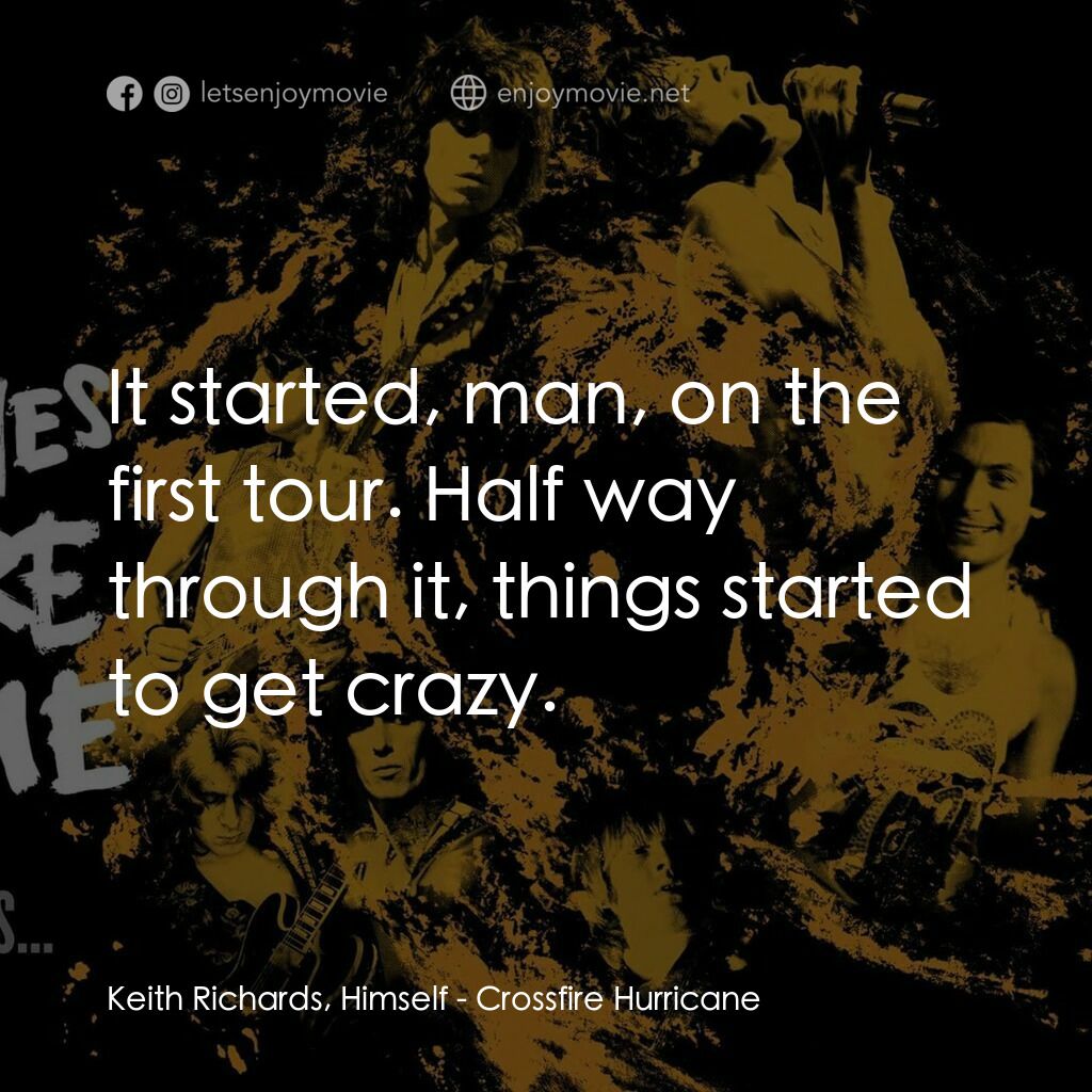 火力颶風電影對白：Keith Richards, Himself:  It started, man, on the first tour. Half way through it