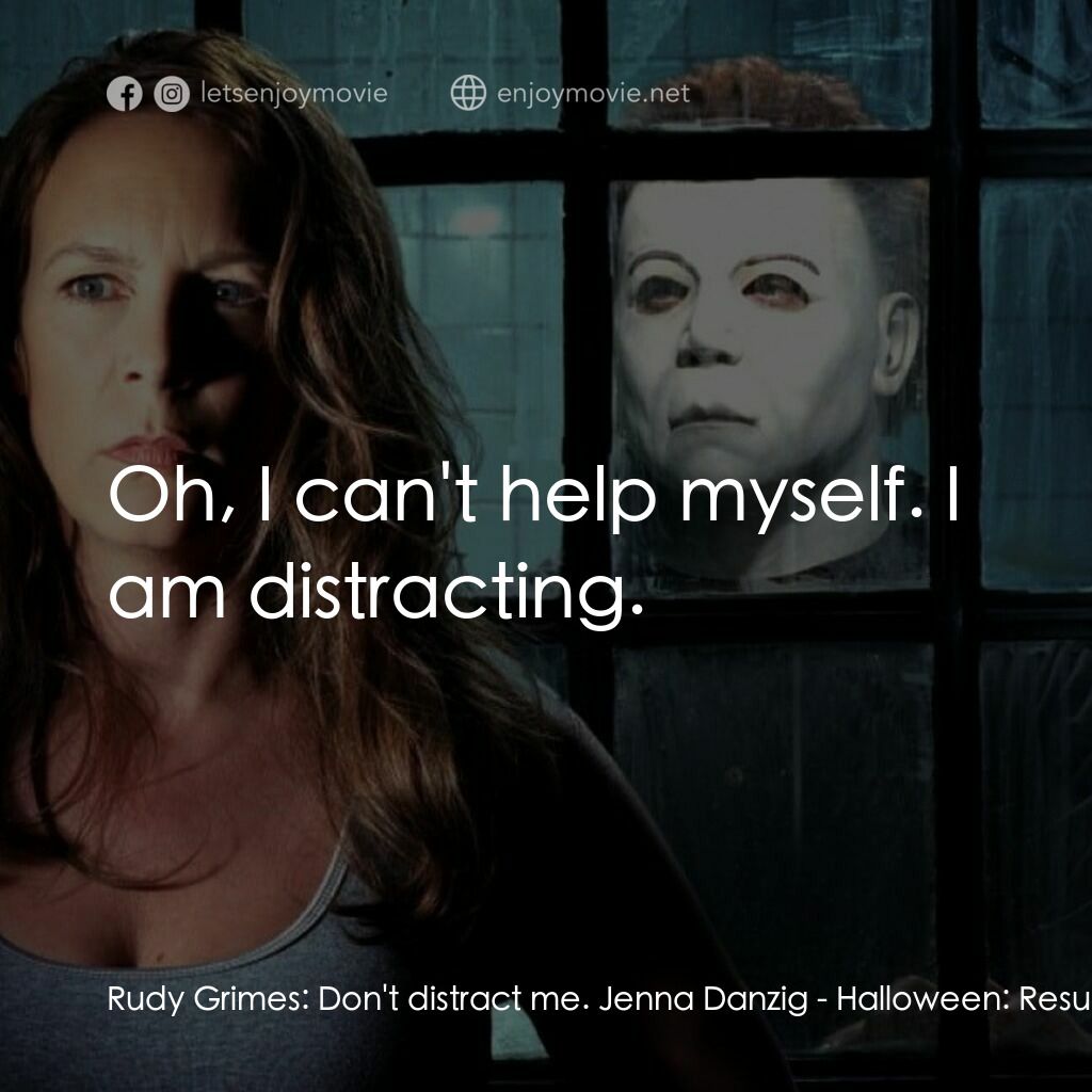 戰慄On-Line電影對白：Rudy Grimes:  Don't distract me. Jenna Danzig:  Oh, I can't help myself. I am dis