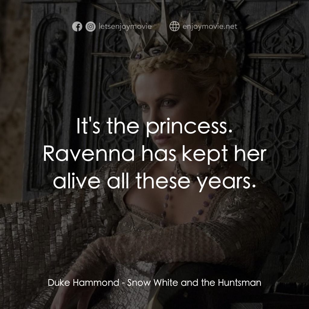 公主與狩獵者電影對白：Duke Hammond: It's the princess. Ravenna has kept her alive all these years.