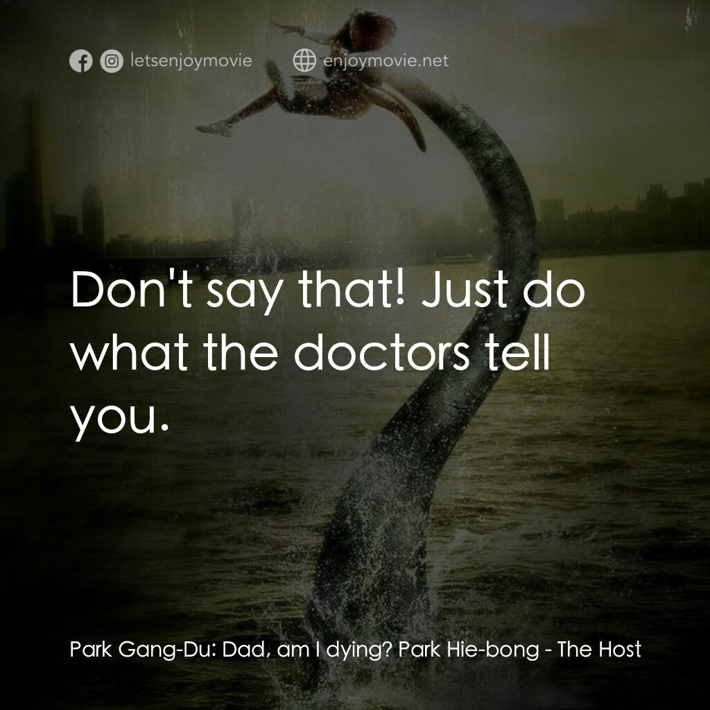 韓流怪嚇電影對白：Park Gang-Du:  Dad, am I dying? Park Hie-bong:  Don't say that! Just do what the 