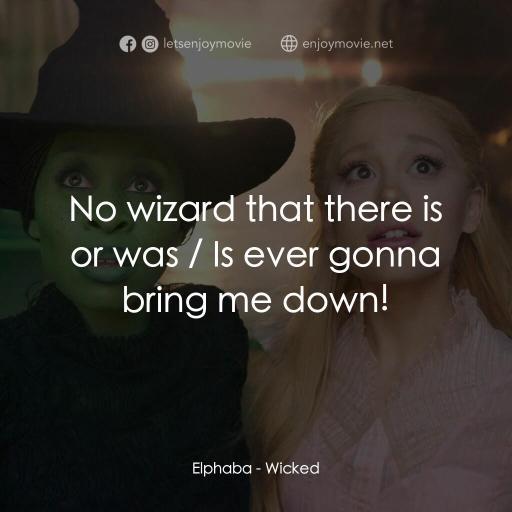 魔法壞女巫電影對白：Elphaba:  No wizard that there is or was / Is ever gonna bring me down!