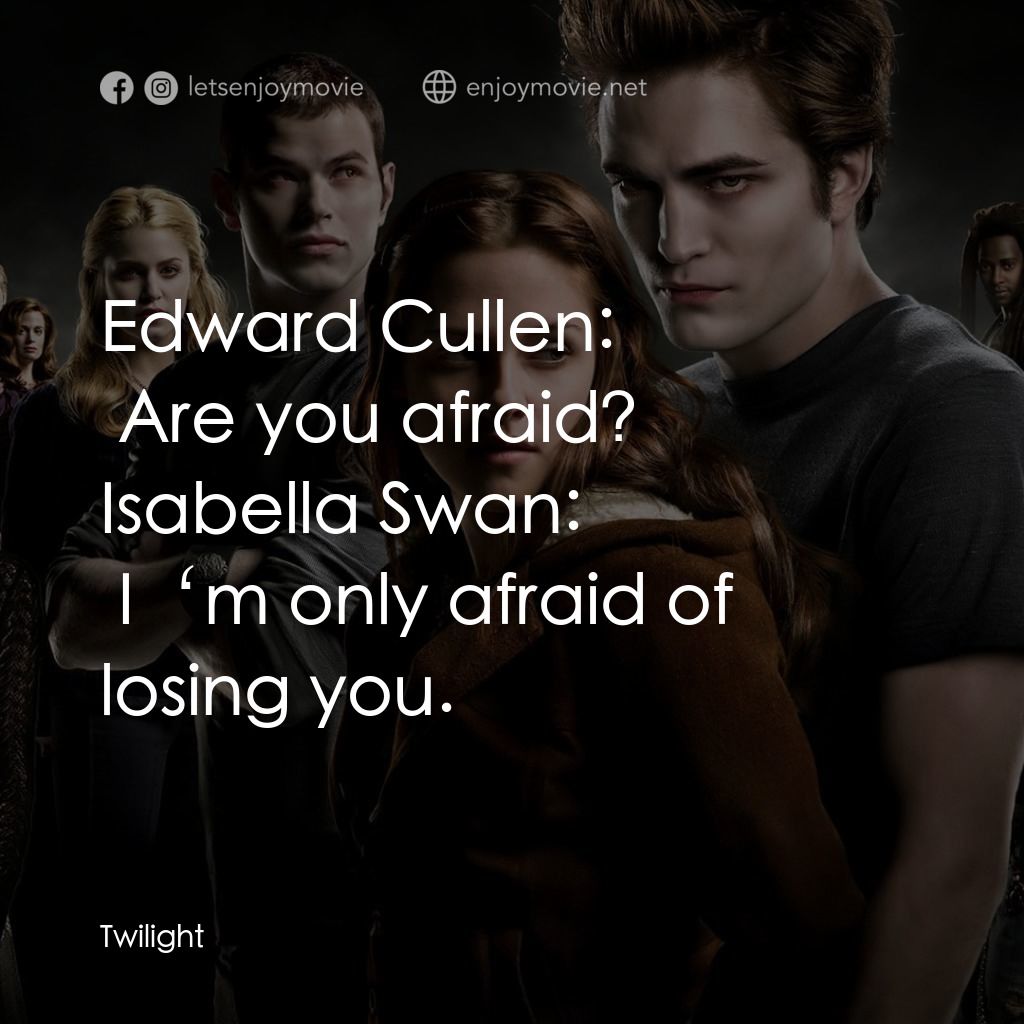 《暮光之城：無懼的愛》經典台詞：Edward Cullen:  Are you afraid?
Isabella Swan:  I‘ ...