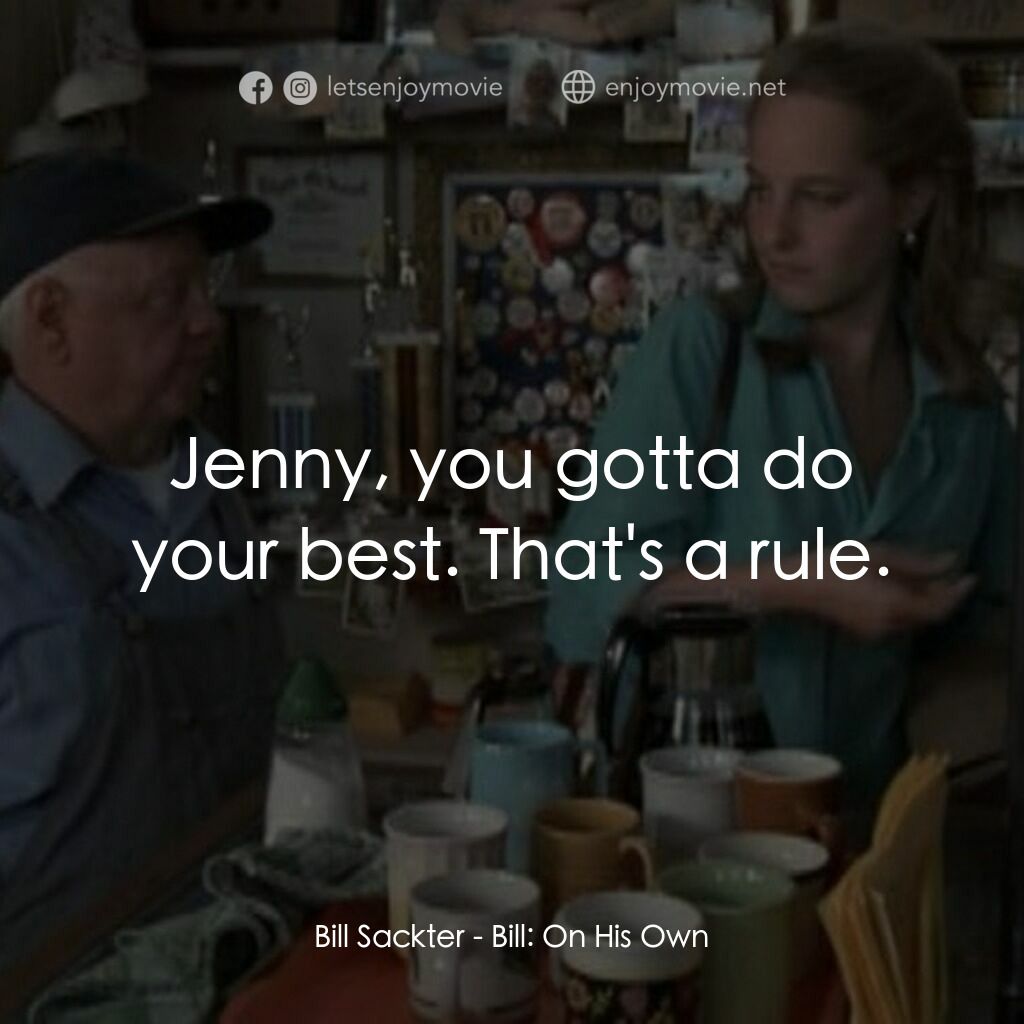Bill: On His Own電影對白：Bill Sackter:  Jenny, you gotta do your best. That's a rule.